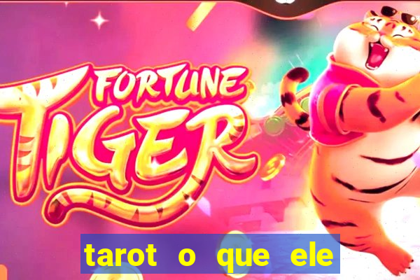 tarot o que ele sente por mim